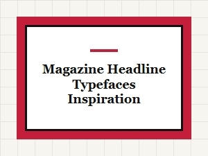 Inspiring Headlines with Magazine Typefaces