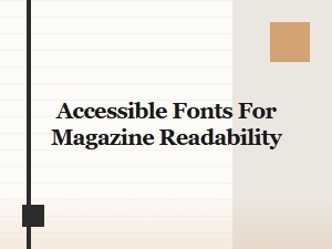 Choosing Accessible Fonts for Magazine Body Text