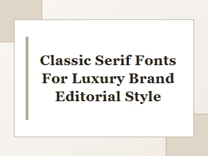 Elevating Luxury Editorial with Classic Serif Fonts